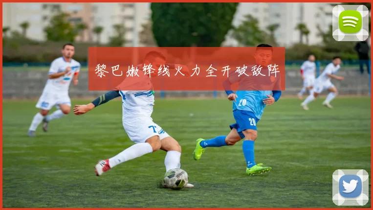 黎巴嫩锋线火力全开破敌阵