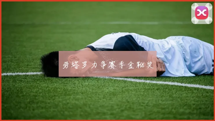 劳塔罗力争赛季金靴奖