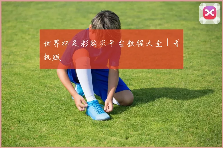 世界杯足彩购买平台教程大全｜手机版