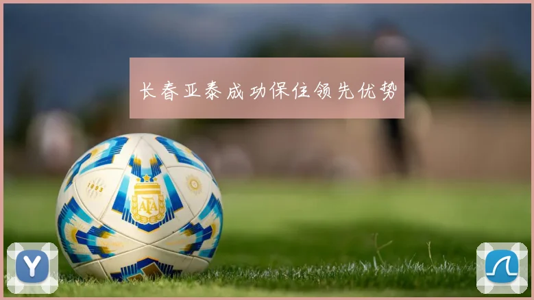 长春亚泰成功保住领先优势
