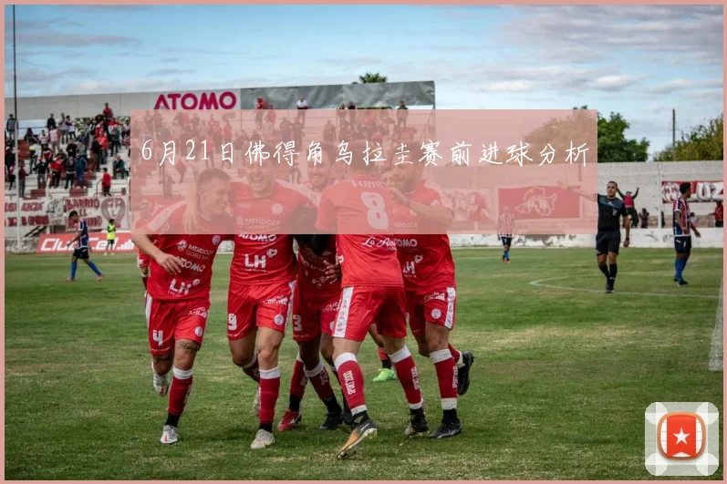 6月21日佛得角乌拉圭赛前进球分析