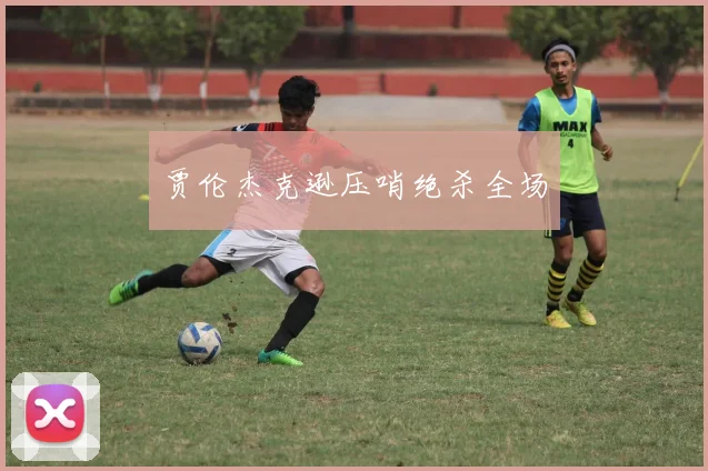贾伦杰克逊压哨绝杀全场
