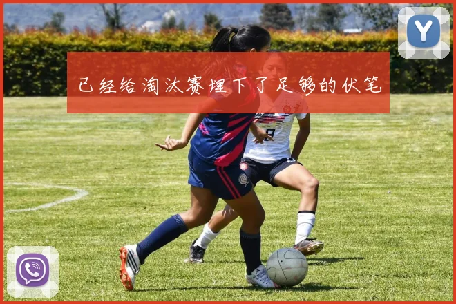 已经给淘汰赛埋下了足够的伏笔