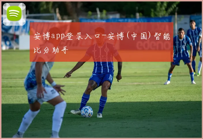 安博app登录入口-安博(中国)智能比分助手
