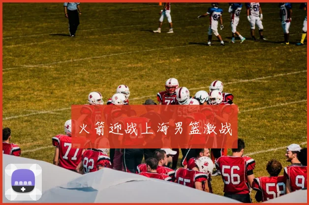 火箭迎战上海男篮激战