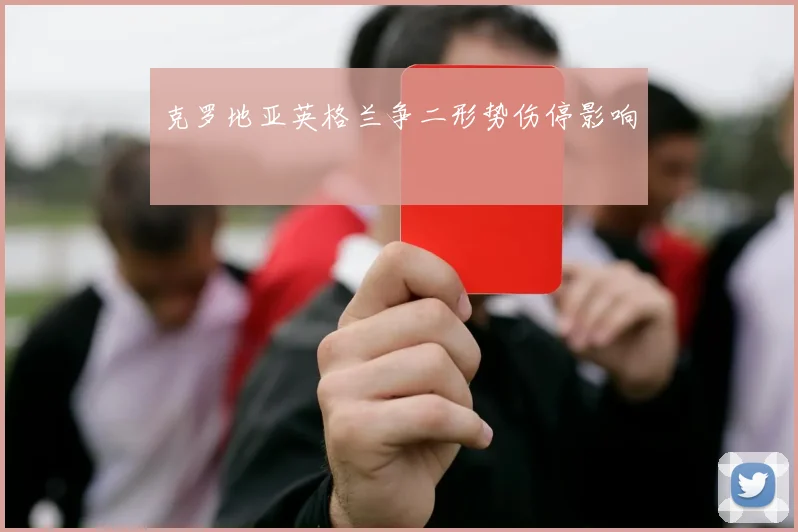 克罗地亚英格兰争二形势伤停影响