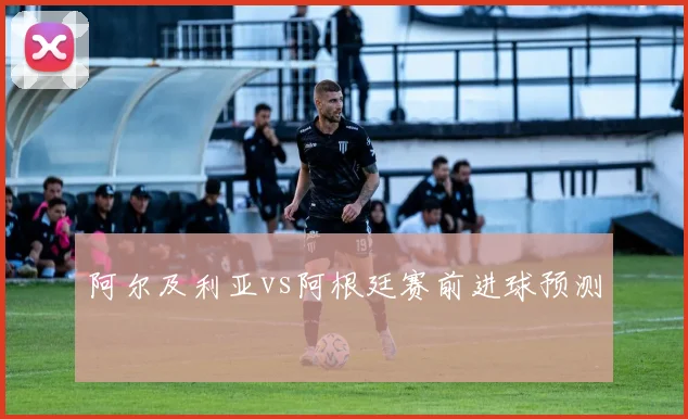 阿尔及利亚vs阿根廷赛前进球预测