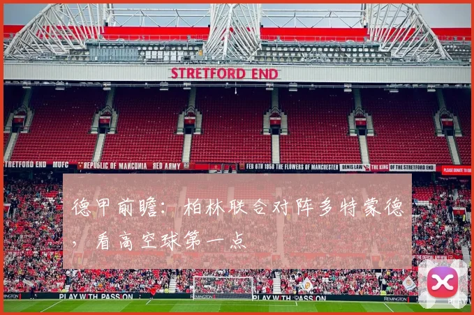 德甲前瞻：柏林联合对阵多特蒙德，看高空球第一点